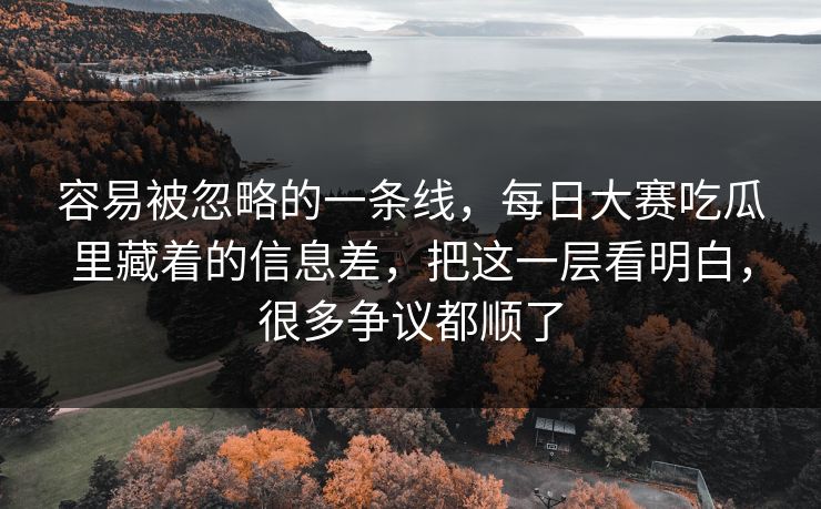容易被忽略的一条线，每日大赛吃瓜里藏着的信息差，把这一层看明白，很多争议都顺了