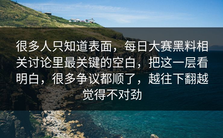 很多人只知道表面，每日大赛黑料相关讨论里最关键的空白，把这一层看明白，很多争议都顺了，越往下翻越觉得不对劲